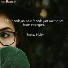 Good friends are an important key for a happy life. No Friends No Best Friend Quotes Writings By Pranav Mulay Yourquote