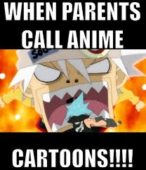 Cartoons tend to be made to appeal to little kids by making the characters look deformed and having no point to the story. When Parents Call Anime Cartoons By Souleaterlover123123 On Deviantart