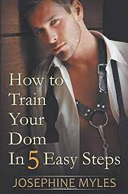 Maybe you would like to learn more about one of these? Amazon Com How To Train Your Dom In Five Easy Steps 9781520995472 Myles Josephine Books