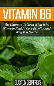 Vitamin b6 also supports heart health and immune system functioning. Vitamin B6 The Ultimate Guide To What It Is Where To Find It Core Benefits And Why You Need It Vitamins Supplement Guides Kindle Edition By Geoffreys Clayton Health Fitness