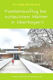 Familienausflug Bei Schlechtem Wetter In Oberbayern 10 Lieblingsziele Mama Im Spagat In 2020 Ausflug Familien Urlaub Tagesausflug Munchen