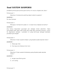 Fungsi rangka = penopang mesin, tahanan dari sistem suspensi sebagai penyerap goncangan dan getaran yang timbul akibat kondisi jalan. Soal Sistem Suspensi Docx