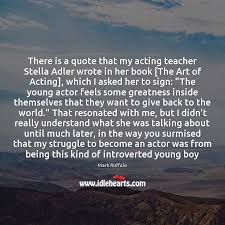 Quotes by most famous authors /quotes by stella adler. There Is A Quote That My Acting Teacher Stella Adler Wrote In Idlehearts