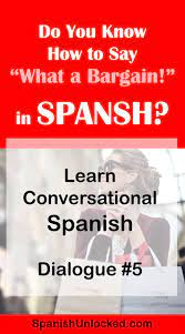 Learn Conversational Spanish How To Say What A Bargain In Spanish Spanish Conversation How To Speak Spanish Learning Spanish
