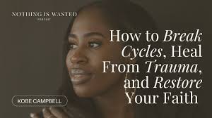 How to Break Cycles, Heal From Trauma, and Restore Your Faith with Kobe  Campbell