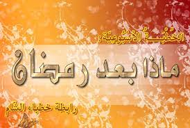 لقد فاز في رمضان من فاز بالرحمة والغفران، والعتق من النيران. Ù…Ø§Ø°Ø§ Ø¨Ø¹Ø¯ Ø±Ù…Ø¶Ø§Ù† Ø±Ø§Ø¨Ø·Ø© Ø®Ø·Ø¨Ø§Ø¡ Ø§Ù„Ø´Ø§Ù…