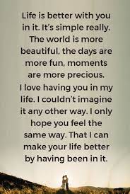Life Is Better With You In It It S Simple Really The World Is More Beautiful The Days Are More Fun Moments Are More Precious I Love Having You In My Life I