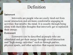 Introversion and extroversion occur on a spectrum. An Introvert S Dilemma By Nathan Barria Definition Introvert Introverts Are People Who Are Easily Tired Out From Social Interaction And Are More Comfortable Ppt Download