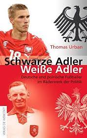 What road did they take before they got to where we cheer for them? Schwarze Adler Weisse Adler Deutsche Und Polnische Fussballer Im Raderwerk Der Politik Urban Thomas 9783895337758 Amazon Com Books