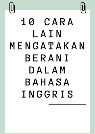 Selingkuh dengan orang yang lingkungannya beda jauh dari lingkungan pasangan. 10 Cara Lain Mengatakan Berani Dalam Bahasa Inggris