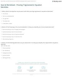 Proving an identity is very different in concept to prove an identity, your instructor may have told you that you cannot work on both sides of the the complete answer is all of the steps together, starting with the lhs and ending up with the rhs Quiz Worksheet Proving Trigonometric Equation Identities Study Com