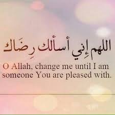 O Allah Change Me Until I Am Someone You Are Pleased With Aameen Islamic Quotes Faith Quotes True Feelings
