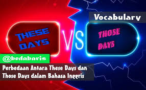 Perbedaan Antara These Days Dan Those Days Dalam Bahasa Inggris Inggris Bahasa Inggris Bahasa