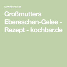 Grossmutters Ebereschen Gelee Rezept Rezept Gelee Eberesche Rezepte