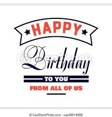 But i have a bad news that i don't know your birthday because it was not in. Hb To You From All Of Us Label With Congratulation On White Background Happy Birthday To You From All Of Us Vector Canstock
