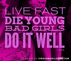 Live Fast Die Young Bad Girls Do It Well Meme Live Fast Die Young Bad Girls Do It Well Mia New Favorite Song Bad Girl Die Young Yolo Quote