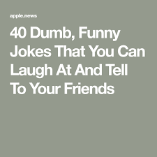 40 Dumb Funny Jokes That You Can Laugh At And Tell To Your Friends Buzzfeed Dumb Funny Jokes Clean Funny Jokes Funny Jokes To Tell You might have come across some good jokes, but they might be old. 40 dumb funny jokes that you can laugh
