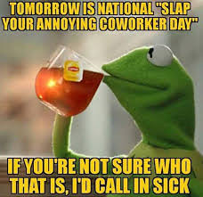 We offer practical advice about how to get the information you need. National Slap Your Irritating Coworker Day Dictionary Com