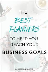 The Best Planners To Help You Reach Your Business Goals Desire To Done In 2020 Business Goals Best Planners Planner