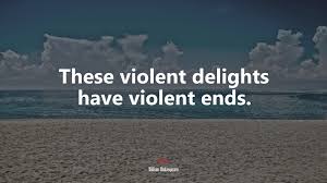 All of the violent delights of the characters, both love and hate, result in tragic ends. 604484 These Violent Delights Have Violent Ends William Shakespeare Quote 4k Wallpaper Mocah Hd Wallpapers