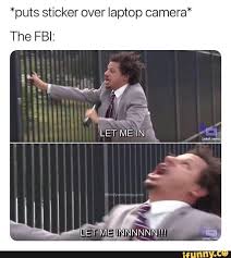 Puts Sticker Over Laptop Camera The Fbi Ifunny Best Funny Photos Really Funny Memes Crazy Funny Memes