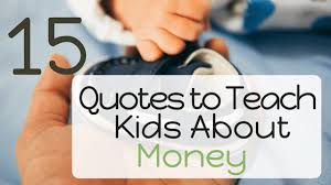 You try to be greedy when others are fearful. 15 Quotes To Teach Kids About Money High Five Dad