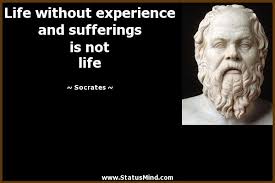 Life Without Experience And Sufferings Is Not Life Socrates Livethefuel Socrates Quotes Philosophical Quotes Stoicism Quotes