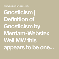 Gnosticism Definition Of Gnosticism By Merriam Webster Well Mw This Appears To Be One Of Those Circuitous Definitions Do Definitions Words Merriam Webster