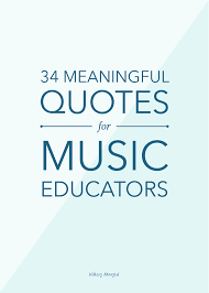 34 Meaningful Quotes For Music Educators Ashley Danyew