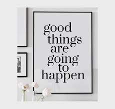 Good Things Are Going To Happen Print In The Decor8 Shop 25 Perfect For The New Year Inspirational Quotes Framed Quotes Inspirational Quotes Motivation