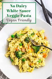 No Dairy White Sauce Veggie Pasta My Eclectic Bites Recipe Veggie Pasta Veggie Pasta Recipes Dairy Free Pasta Recipes