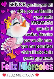 Muchas bendiciones para ti en este lindo día. Senorgradaspormi Vida Por Mi Familia Y Por Cada Bendicion Que Det Recibo Gracias Por Undia Mas Que Me Permites Iviral Lado De La Gente Que Amo Feliz Miercoles Wwwbellasimagenescom Feliz Miercoles