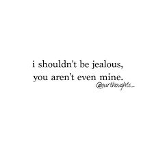 I Shouldn T Be Jealous You Aren T Even Mine Jelous Quotes Jealous Quotes I Get Jealous