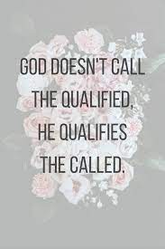 Start your week with a motivational kick. God Doesn T Call The Qualified He Qualifies The Called Her Faith Inspired
