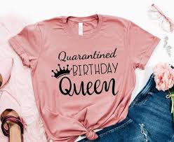 Quarantine Birthday Ideas For Mother Quarantined Birthday Queen T Shirt Birthday Party Tee In 2020 Diy Birthday Shirt Birthday Shirts Mom Birthday