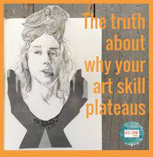 The Truth About Why Your Art Skill Plateaus Artist Strong Beginner Sketches Drawing Skills Artist Life