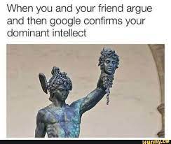 When You And Your Friend Argue And Then Google Conﬁrms Your Dominant Intellect Ifunny Memes Greek Memes New Memes