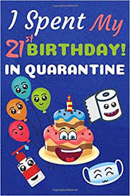 Buy online birthday gifts for sonin india, usa, uk. Amazon Com I Spent My 21st Birthday In Quarantine Happy Quarantine Gift Idea For 21st Birthday In Social Distancing And Lockdown Funny Journal For Sister Brother Son Daughter Self Isolation Notebook 9798647694263 Law