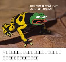 Maybe you would like to learn more about one of these? Hippity Hoppity Get Off My Board Normie Reeeeeeeeeeeeeeeeeeeeeeeeeeeeeeeee Dank Meme On Me Me