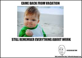 Quotes About Back From Vacation 29 Quotes The privilege to work is a gift, the power to work is a blessing, the love of work is success!