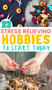 You need those qualities now more than ever. 20 Fun Hobbies That Relieve Stress But First Joy