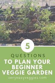 Beginner Garden Planning 5 Questions The Very Easy Veggie Garden Vegetable Garden Planning Gardening For Beginners Garden Planning