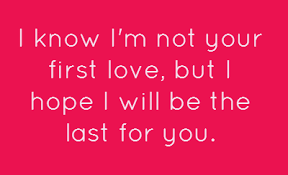I Know I M Not Your First Love But I Hope I Will Be The Last For You Love Message For Him Love Messages For Her Personal Quotes