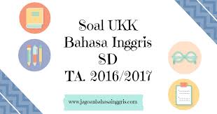 Bertemu lagi dengan kami disini di jagoanbahasainggris.com. Soal Ukk Bahasa Inggris Sd Kelas 1 2 3 4 Dan 5 Tahun Ajaran 2016 2017 Jagoan Bahasa Inggris