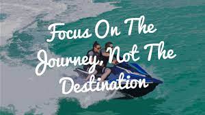 Focus On The Journey Not The Destination Youtube