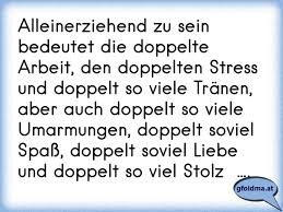 Alleinerziehend Zu Sein Bedeutet Die Doppelte Arbeit Den Doppelten Stress Und Doppelt So Viele Tranen Aber Auch Doppe Osterreichische Spruche Und Zitate
