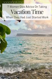Seven Women On Their Experiences Asking For Time Off In A New Job New Girl At Work New Job Life After College Vacation Time