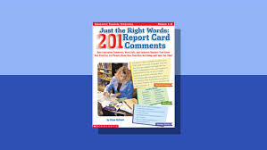 As one contributor points out, remember: This One Book Can Save You Hours Of Time When Writing Report Cards
