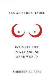 Sex and the Citadel: Intimate Life in a Changing Arab World–Shereen El Feki  | A Year in the Life of a Reader