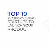 10 Platforms for Startups to Launch Your Product